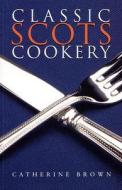 Classic Scots Cookery di Catherine Brown edito da Neil Wilson Publishing