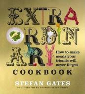 The Extraordinary Cookbook: How to Make Meals Your Friends Will Never Forget di Stefan Gates edito da Kyle Cathie Limited
