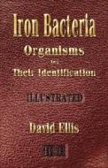Iron Bacteria - Organisms and Their Identification - Illustrated di David Ellis edito da Merchant Books