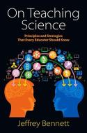 On Teaching Science: Principles and Strategies That Every Educator Should Know di Jeffrey Bennett edito da BIG KID SCIENCE
