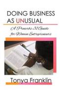 Doing Business as Unusual: A Proverbs 31 Guide for Women Entrepreneurs di Tonya Franklin edito da Createspace Independent Publishing Platform