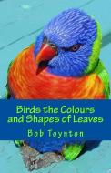Birds the Colours and Shapes of Leaves di Bob Toynton edito da Hammerinn Books