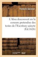 L'Abus Descouvert En La Censure Pretendue Des Textes De L'Escriture Saincte di GARASSE-F edito da Hachette Livre - BNF