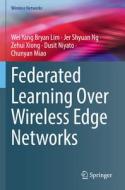 Federated Learning Over Wireless Edge Networks di Wei Yang Bryan Lim, Jer Shyuan Ng, Chunyan Miao, Dusit Niyato, Zehui Xiong edito da Springer International Publishing
