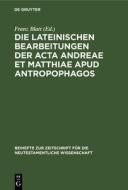 Die Lateinischen Bearbeitungen Der ACTA Andreae Et Matthiae Apud Antropophagos: Mit Sprachlichem Kommentar edito da Walter de Gruyter