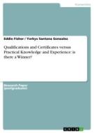 Qualifications and Certificates versus Practical Knowledge and Experience: is there a Winner? di Eddie Fisher, Yorkys Santana Gonzalez edito da GRIN Verlag