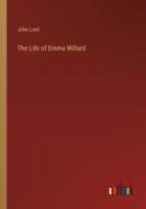 The Life of Emma Willard di John Lord edito da Outlook Verlag