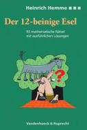 Der Zwolfbeinige Esel: 93 Mathematische Ratsel Mit Ausfuhrlichen Losungen di Heinrich Hemme edito da Vandehoeck & Rupprecht