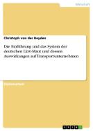 Die Einführung und das System der deutschen Lkw-Maut und dessen Auswirkungen auf Transportunternehmen di Christoph von der Heyden edito da GRIN Publishing
