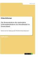Die Konzentration des stationären Lebensmittelsektors im Einzelhandel in Deutschland di Philipp Beißwenger edito da GRIN Verlag