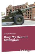 Bury My Heart In Stalingrad di David Wheeler edito da Novum Publishing Gmbh