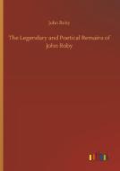 The Legendary and Poetical Remains of John Roby di John Roby edito da Outlook Verlag