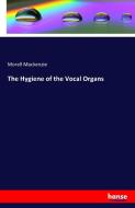 The Hygiene of the Vocal Organs di Morell Mackenzie edito da hansebooks