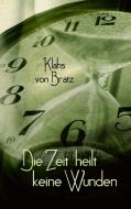Die Zeit heilt keine Wunden di Klahs von Bratz edito da Books on Demand