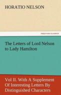 The Letters of Lord Nelson to Lady Hamilton, Vol II. With A Supplement Of Interesting Letters By Distinguished Character di Horatio Nelson edito da TREDITION CLASSICS