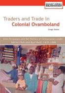 Traders And Trade In Colonial Ovamboland, 1925-1990. Elite Formation And The Politics Of Consumption Under Indirect Rule And Apartheid di Gregor Dobler edito da Basler Afrika Bibliographien