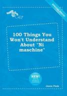 100 Things You Won't Understand about Ni Maschine di Jason Peak edito da LIGHTNING SOURCE INC