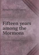 Fifteen Years Among The Mormons di Nelson Winch Green edito da Book On Demand Ltd.