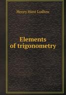 Elements Of Trigonometry di Henry Hunt Ludlow edito da Nobel Press