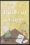 Birds in a Cage: My Mother's Holocaust Legacy di Elizabeth F. Heen edito da LIGHTNING SOURCE INC