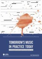 Tomorrow's Music in Practice Today: A Practical Guide Towards Deciphering Contemporary Music di Ine Vanoeveren edito da ASP VUB PR