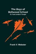 The Boys of Bellwood School; Or, Frank Jordan's Triumph di Frank V. Webster edito da Alpha Editions