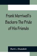Frank Merriwell's Backers The Pride of His Friends di Burt L. Standish edito da Alpha Editions