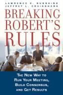 Breaking Robert's Rules: The New Way to Run Your Meeting, Build Consensus, and Get Results di Lawrence E. Susskind, Jeffrey L. Cruikshank edito da OXFORD UNIV PR