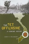 The Tet Offensive - A Concise History di James H. Willbanks edito da Columbia University Press