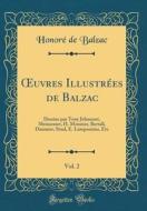 Oeuvres Illustrées de Balzac, Vol. 2: Dessins Par Tony Johannot, Meissonier, H. Monnier, Bertall, Daumier, Staal, E. Lampsonius, Etc (Classic Reprint) di Honore De Balzac edito da Forgotten Books
