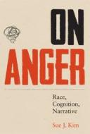 On Anger: Race, Cognition, Narrative di Sue J. Kim edito da University of Texas Press
