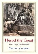 Herod The Great - Jewish King In A Roman World di Martin Goodman edito da YALE UNIV PR