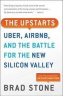The Upstarts: Uber, Airbnb, and the Battle for the New Silicon Valley di Brad Stone edito da BACK BAY BOOKS