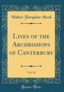 Lives of the Archbishops of Canterbury, Vol. 10 (Classic Reprint) di Walter Farquhar Hook edito da Forgotten Books