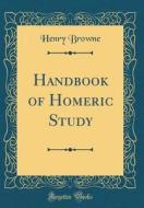 Handbook of Homeric Study (Classic Reprint) di Henry Browne edito da Forgotten Books