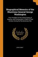 Biographical Memoirs Of The Illustrious General George Washington di John Corry edito da Franklin Classics Trade Press