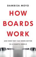 How Boards Work di Dambisa Moyo edito da Little, Brown Book Group