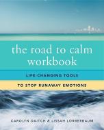 The Road to Calm Workbook - Life-Changing Tools to Stop Runaway Emotions di Carolyn Daitch edito da W. W. Norton & Company