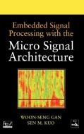 Embedded Signal Processing with the Micro Signal Architecture di Woon-Seng Gan, Sen M. Kuo edito da John Wiley & Sons