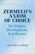 Zermelo's Axiom of Choice: Its Origins, Development, and Influence di Gregory H. Moore, Mathematics edito da DOVER PUBN INC
