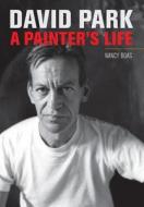 David Park - A Painter′s Life di Nancy Boas edito da University of California Press