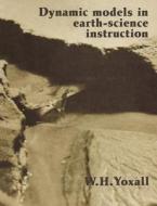 Dynamic Models in Earth-Science Instruction di W. H. Yoxall edito da Cambridge University Press