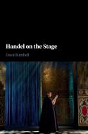 Handel on the Stage di David Kimbell edito da Cambridge University Press