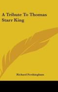 Tribute To Thomas Starr King di Richard Frothingham edito da Kessinger Publishing