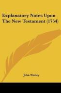 Explanatory Notes Upon The New Testament (1754) di John Wesley edito da Kessinger Publishing, Llc