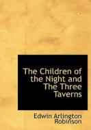 The Children Of The Night And The Three Taverns di Edwin Arlington Robinson edito da Bibliolife