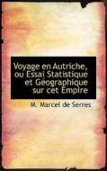 Voyage En Autriche, Ou Essai Statistique Et Gacographique Sur Cet Empire di M Marcel De Serres edito da Bibliolife