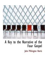A Key To The Narrative Of The Four Gospel di John Pilkington Norris edito da Bibliolife