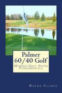 Palmer 60/40 Golf: Modern Golf Swing Fundamentals di Warne Palmer edito da Summit Classic Press