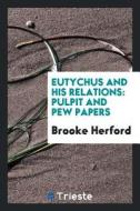 Eutychus and His Relations: Pulpit and Pew Papers di Brooke Herford edito da LIGHTNING SOURCE INC